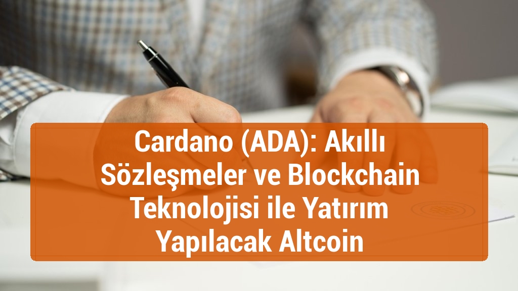 Cardano (ADA): Akıllı Sözleşmeler ve Blockchain Teknolojisi ile Yatırım Yapılacak Altcoin