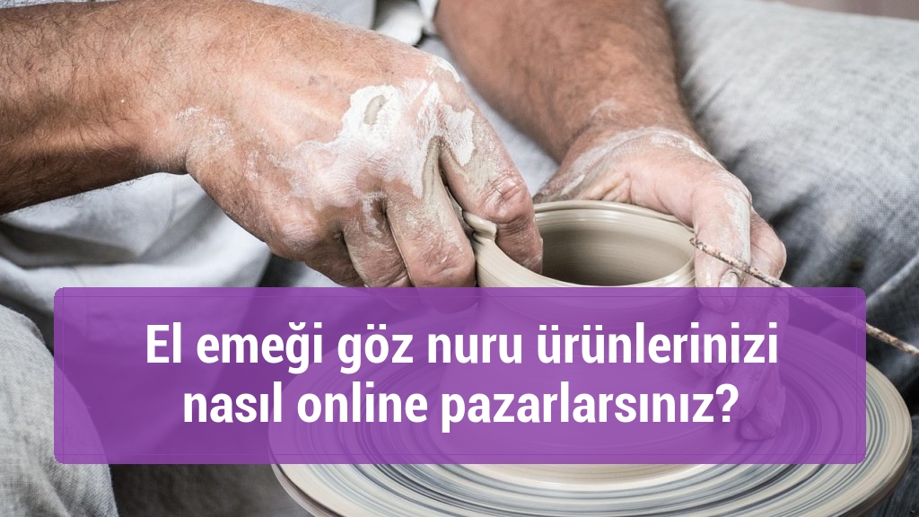El emeği göz nuru ürünlerinizi nasıl online pazarlarsınız?