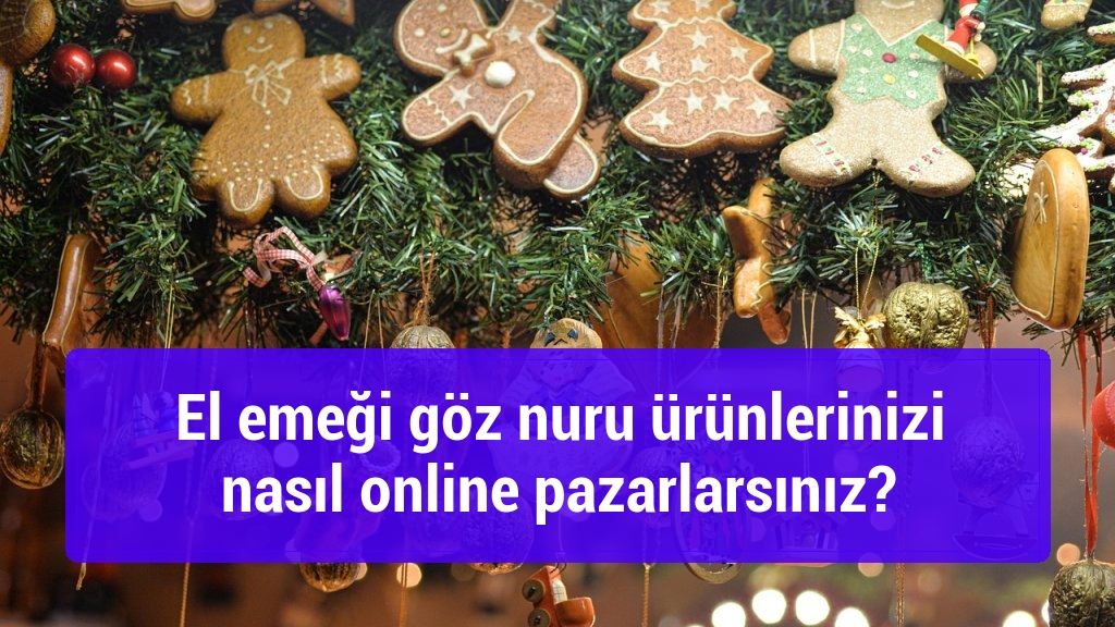 El emeği göz nuru ürünlerinizi nasıl online pazarlarsınız?