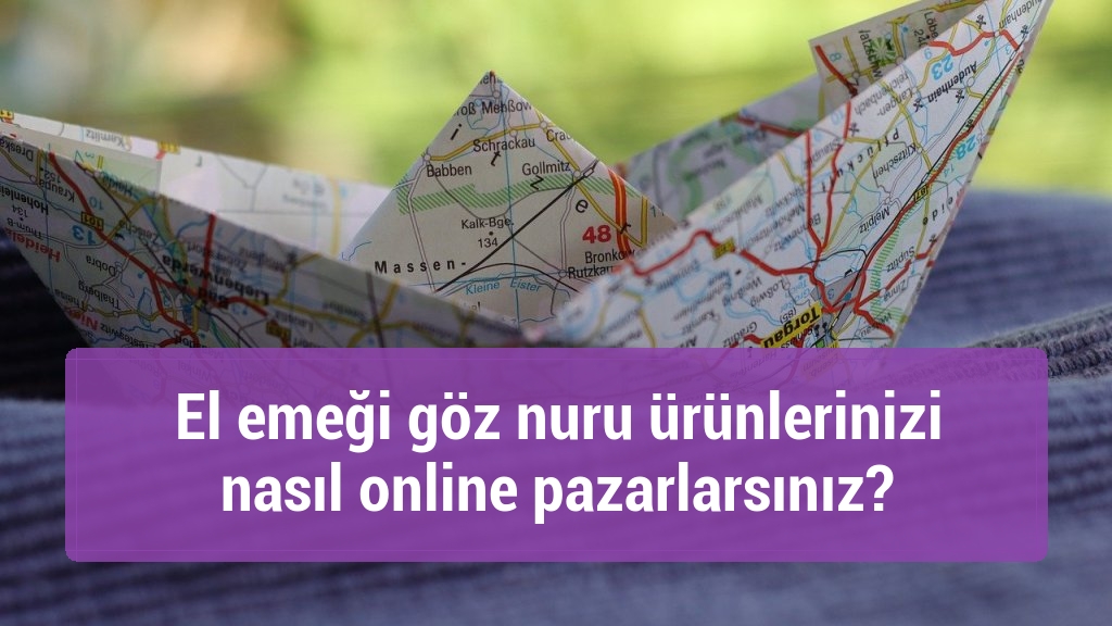El emeği göz nuru ürünlerinizi nasıl online pazarlarsınız?
