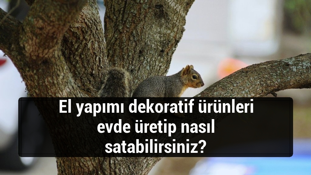 El yapımı dekoratif ürünleri evde üretip nasıl satabilirsiniz?