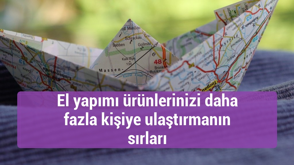 El yapımı ürünlerinizi daha fazla kişiye ulaştırmanın sırları