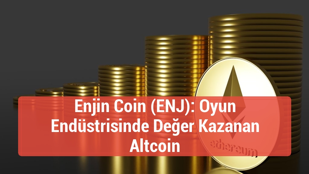 Enjin Coin (ENJ): Oyun Endüstrisinde Değer Kazanan Altcoin