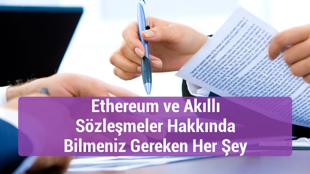 Ethereum ve Akıllı Sözleşmeler Hakkında Bilmeniz Gereken Her Şey