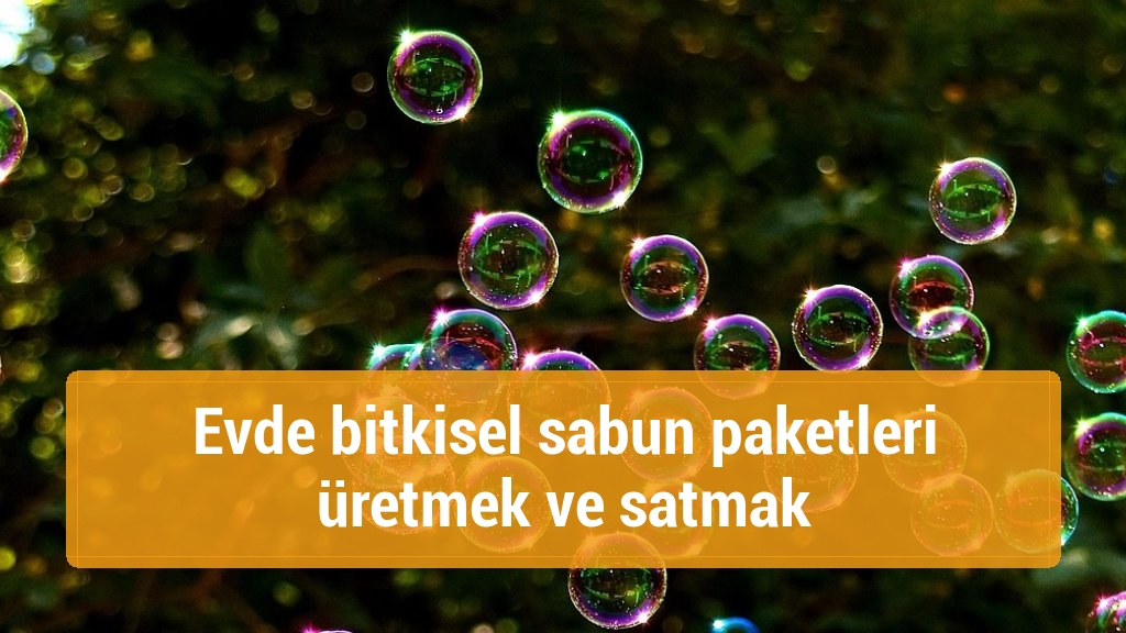 Evde bitkisel sabun paketleri üretmek ve satmak