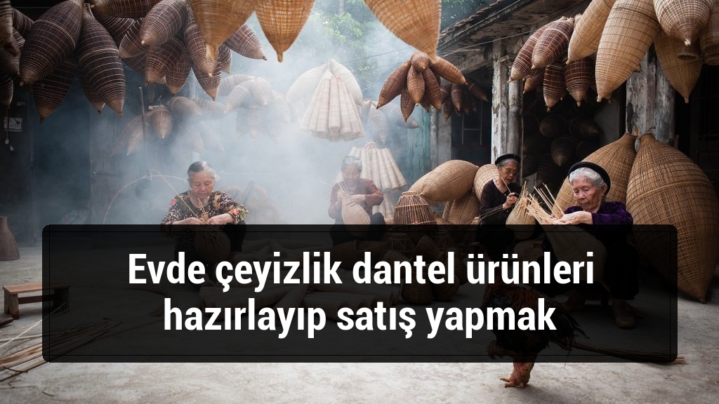 Evde çeyizlik dantel ürünleri hazırlayıp satış yapmak