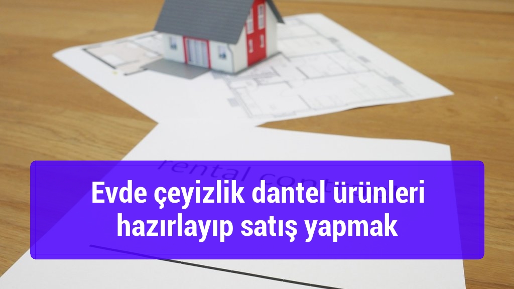 Evde çeyizlik dantel ürünleri hazırlayıp satış yapmak