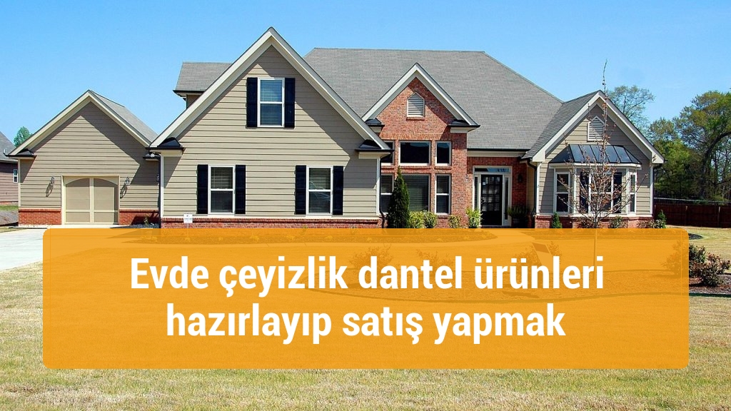 Evde çeyizlik dantel ürünleri hazırlayıp satış yapmak