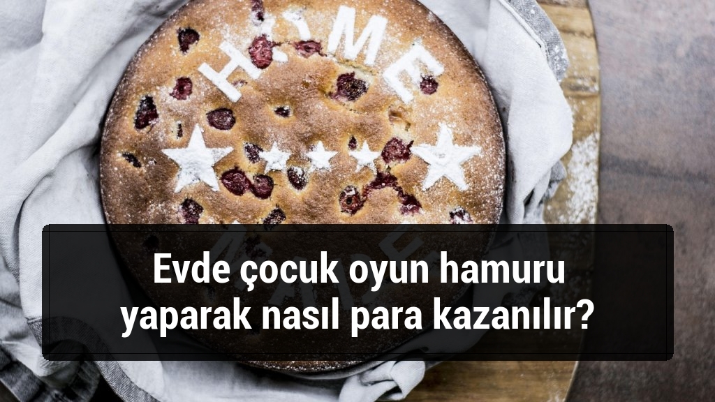Evde çocuk oyun hamuru yaparak nasıl para kazanılır?