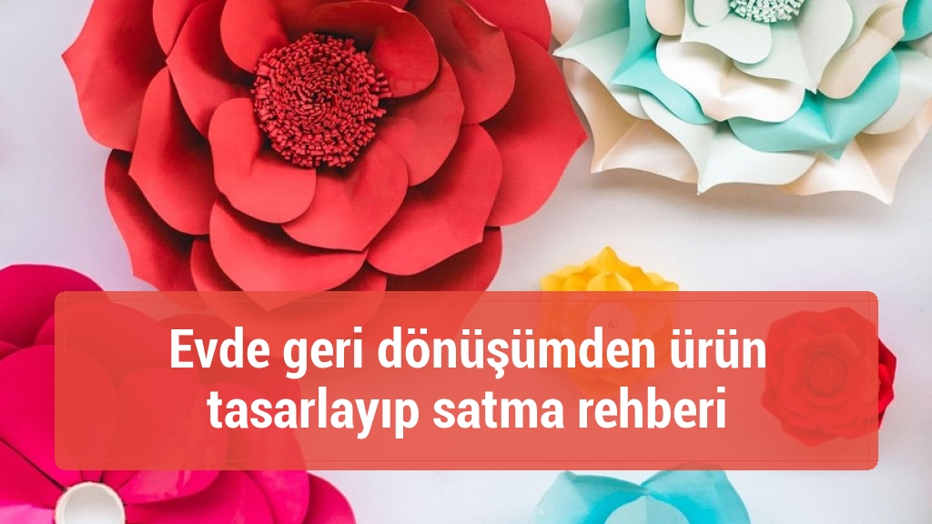 Evde geri dönüşümden ürün tasarlayıp satma rehberi