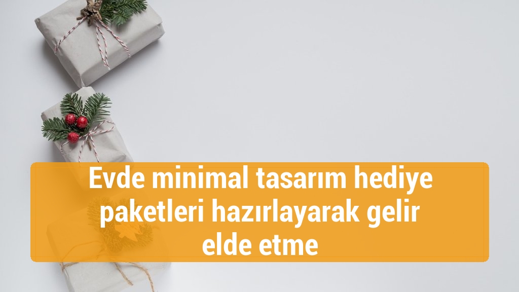 Evde minimal tasarım hediye paketleri hazırlayarak gelir elde etme