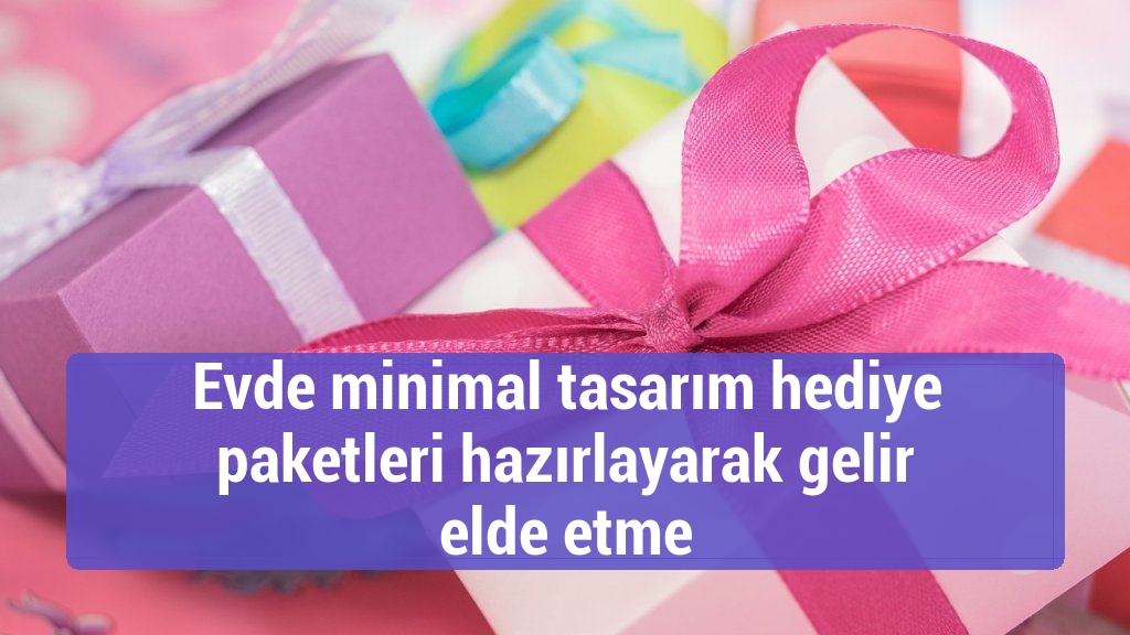 Evde minimal tasarım hediye paketleri hazırlayarak gelir elde etme
