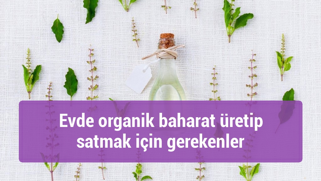 Evde organik baharat üretip satmak için gerekenler