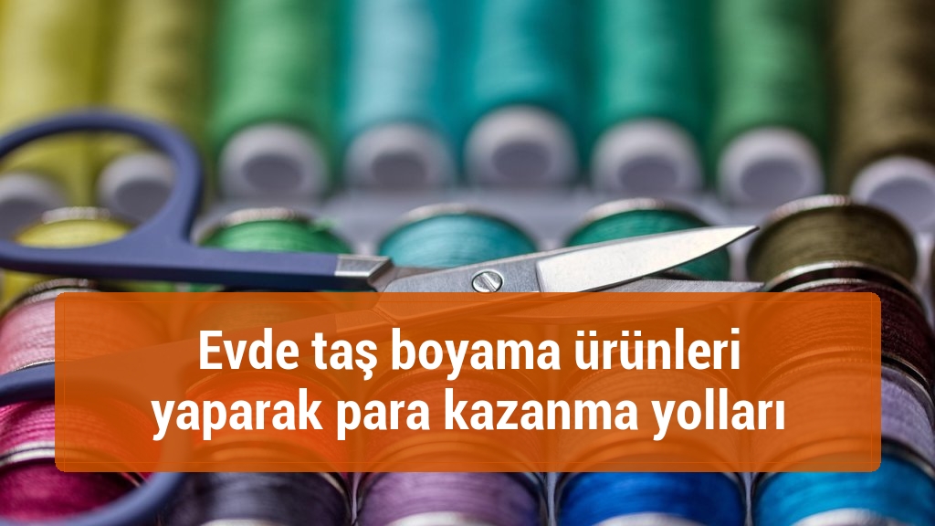 Evde taş boyama ürünleri yaparak para kazanma yolları