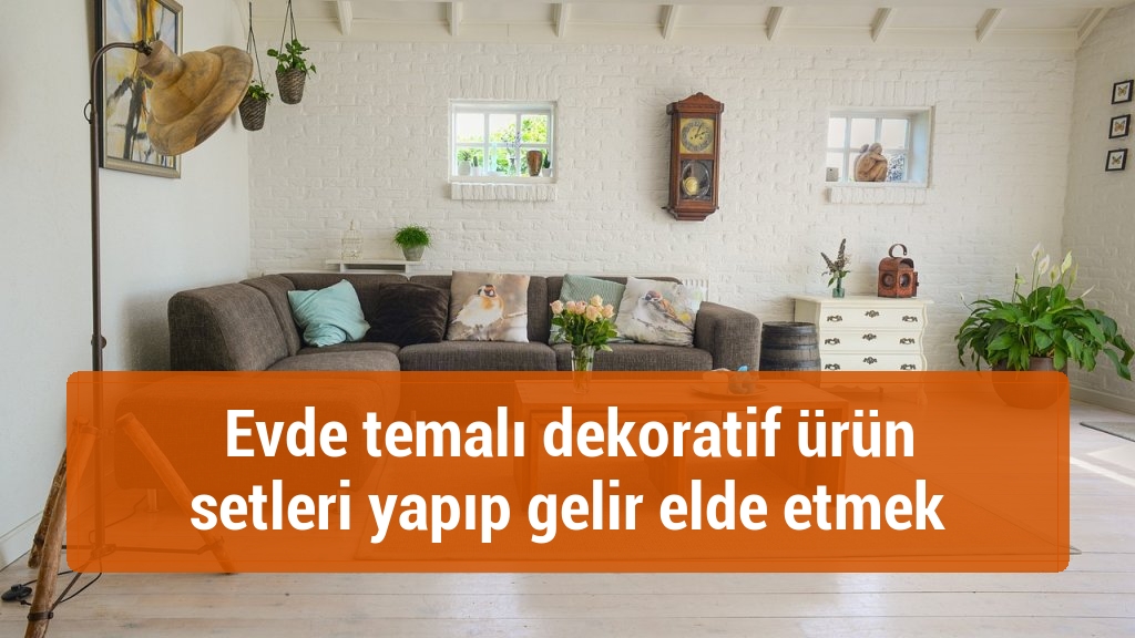 Evde temalı dekoratif ürün setleri yapıp gelir elde etmek