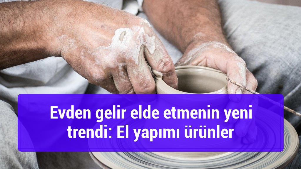 Evden gelir elde etmenin yeni trendi: El yapımı ürünler