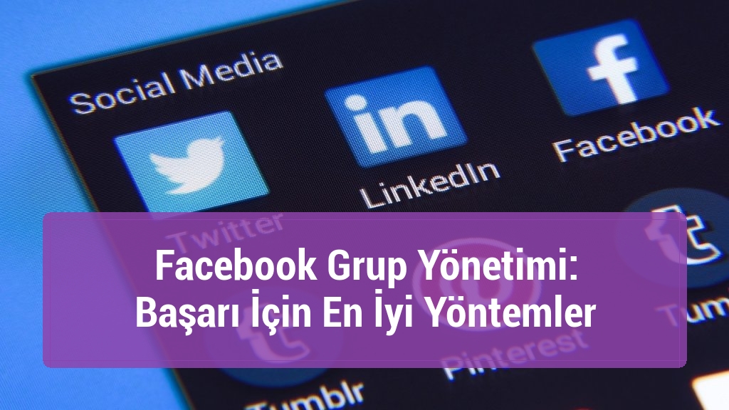 Facebook Grup Yönetimi: Başarı İçin En İyi Yöntemler