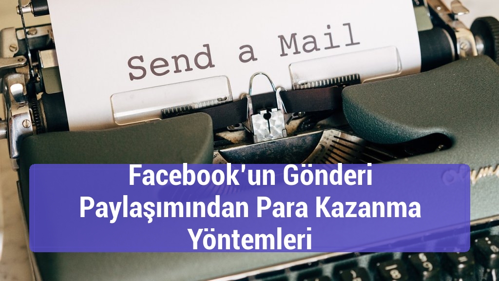 Facebook’un Gönderi Paylaşımından Para Kazanma Yöntemleri