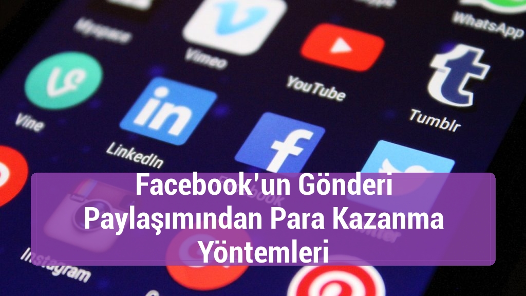 Facebook’un Gönderi Paylaşımından Para Kazanma Yöntemleri