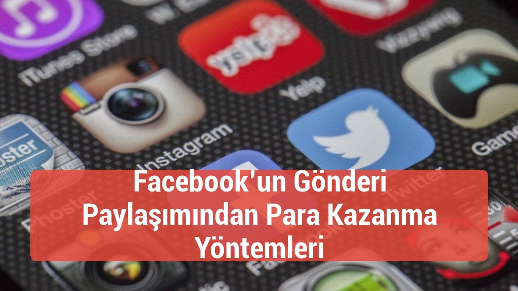 Facebook’un Gönderi Paylaşımından Para Kazanma Yöntemleri