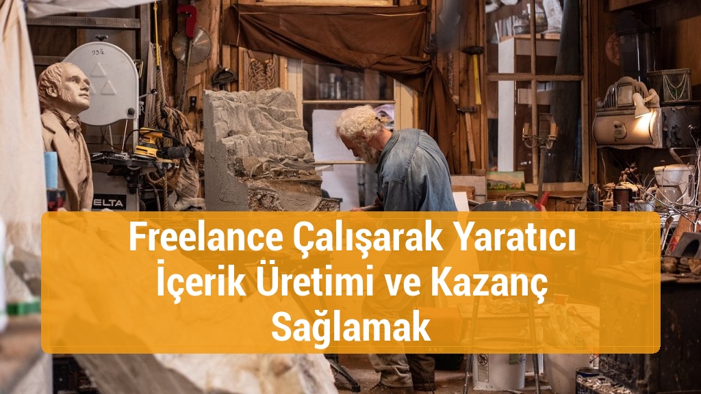 Freelance Çalışarak Yaratıcı İçerik Üretimi ve Kazanç Sağlamak