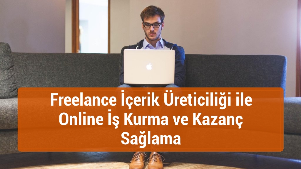 Freelance İçerik Üreticiliği ile Online İş Kurma ve Kazanç Sağlama