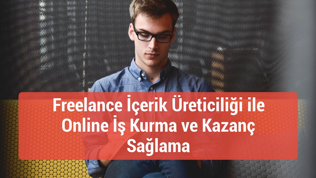 Freelance İçerik Üreticiliği ile Online İş Kurma ve Kazanç Sağlama