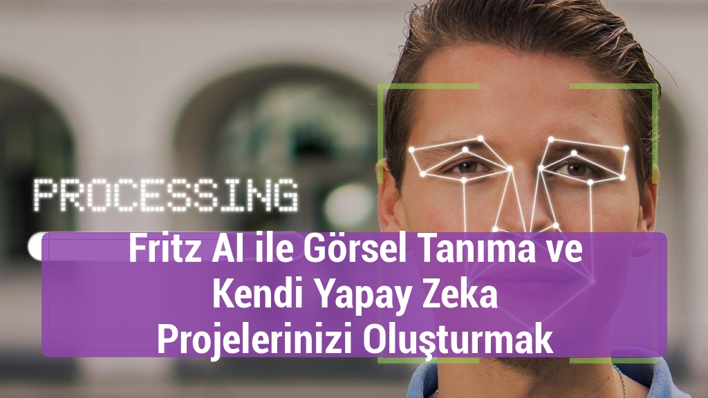 Fritz AI ile Görsel Tanıma ve Kendi Yapay Zeka Projelerinizi Oluşturmak