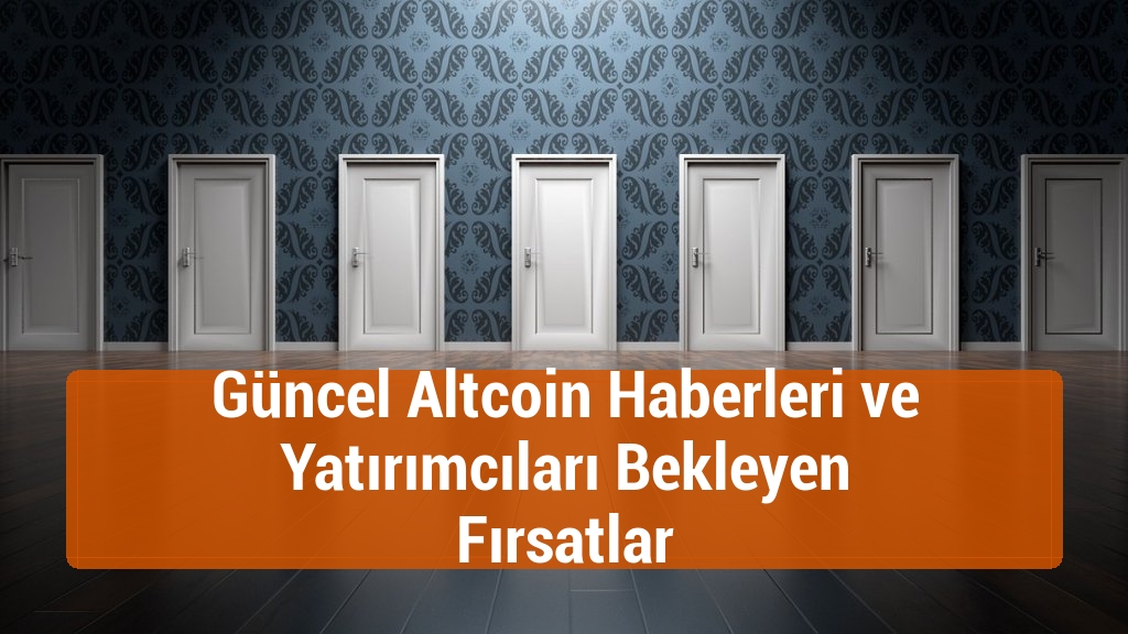 Güncel Altcoin Haberleri ve Yatırımcıları Bekleyen Fırsatlar