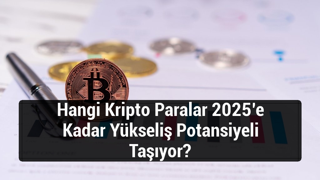 Hangi Kripto Paralar 2025’e Kadar Yükseliş Potansiyeli Taşıyor?