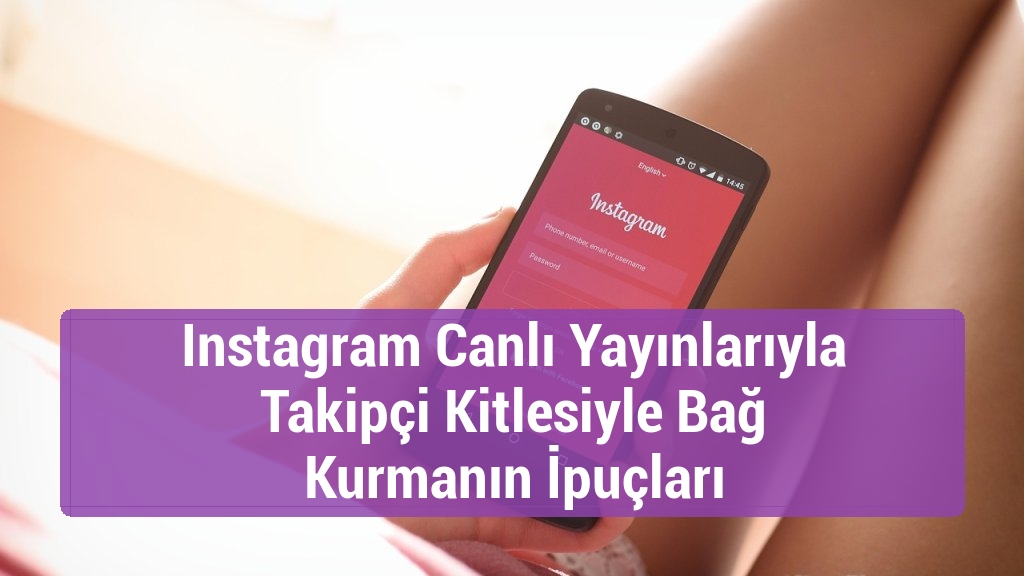 Instagram Canlı Yayınlarıyla Takipçi Kitlesiyle Bağ Kurmanın İpuçları