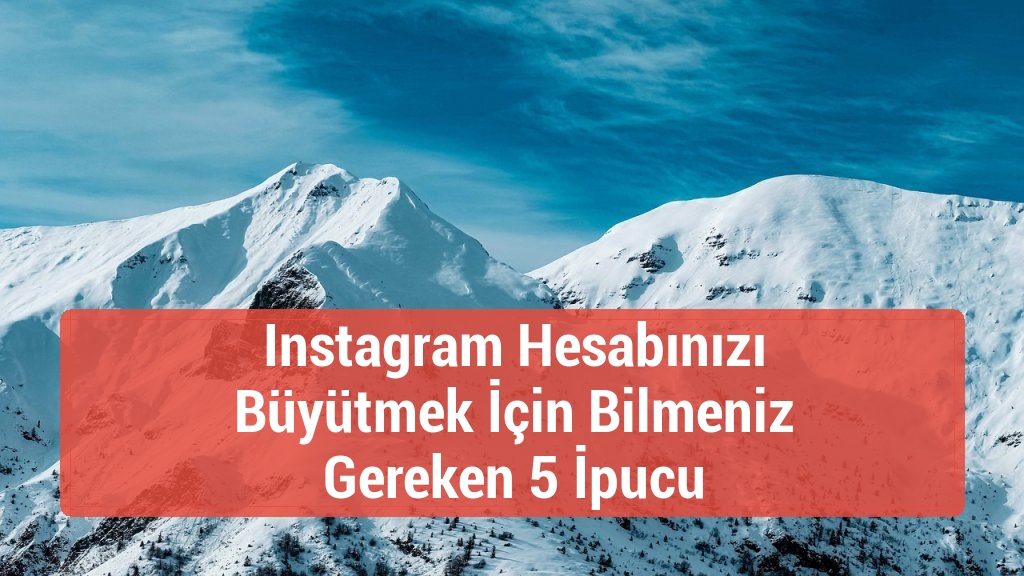 Instagram Hesabınızı Büyütmek İçin Bilmeniz Gereken 5 İpucu