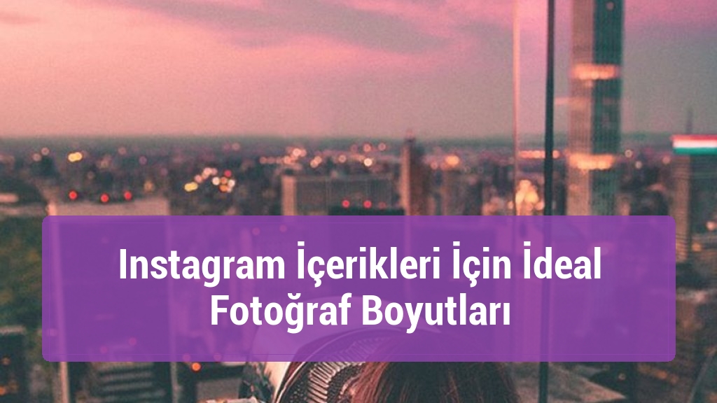 Instagram İçerikleri İçin İdeal Fotoğraf Boyutları