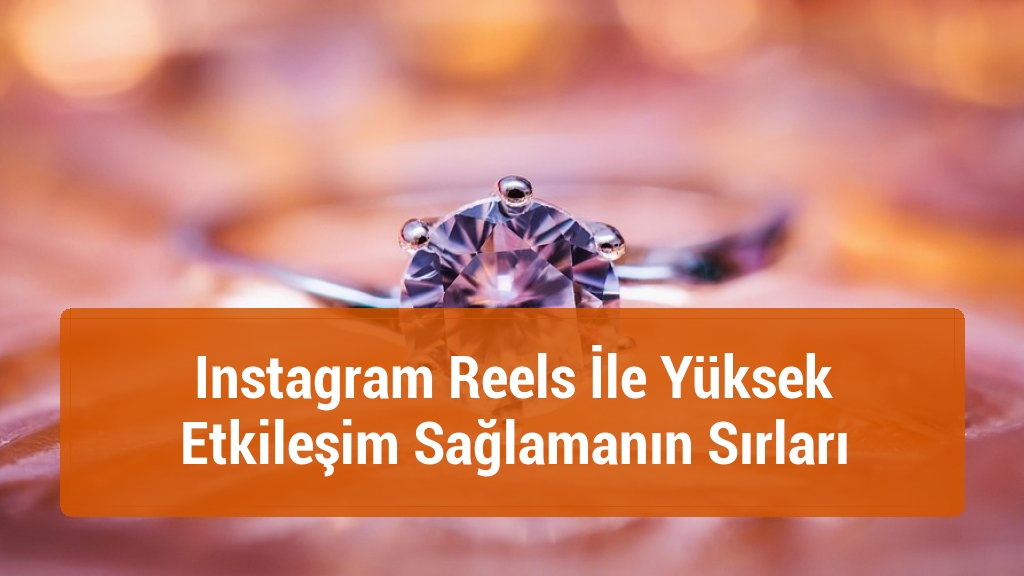 Instagram Reels İle Yüksek Etkileşim Sağlamanın Sırları