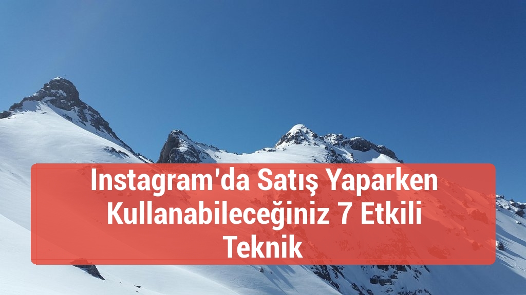 Instagram’da Satış Yaparken Kullanabileceğiniz 7 Etkili Teknik