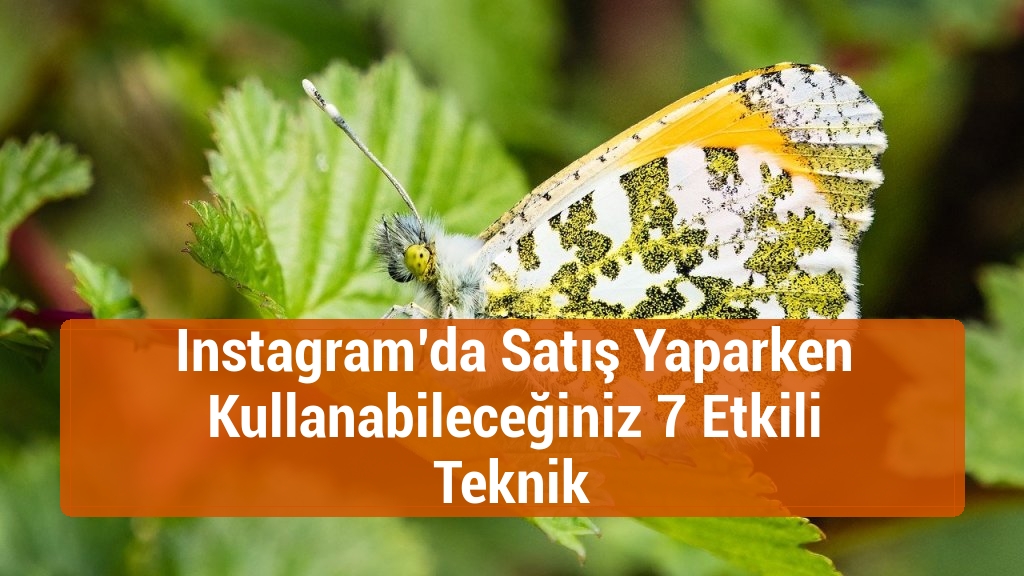 Instagram’da Satış Yaparken Kullanabileceğiniz 7 Etkili Teknik