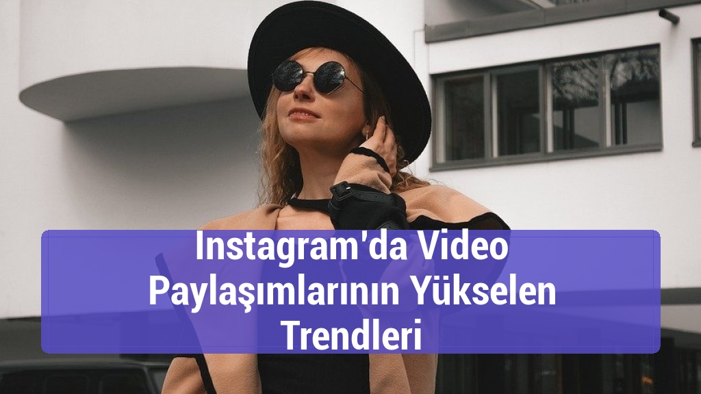 Instagram’da Video Paylaşımlarının Yükselen Trendleri