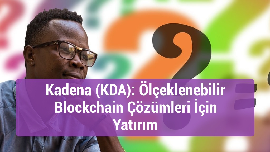Kadena (KDA): Ölçeklenebilir Blockchain Çözümleri İçin Yatırım