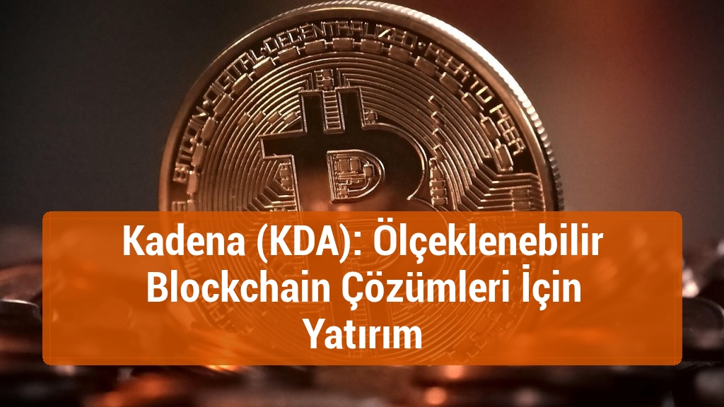 Kadena (KDA): Ölçeklenebilir Blockchain Çözümleri İçin Yatırım