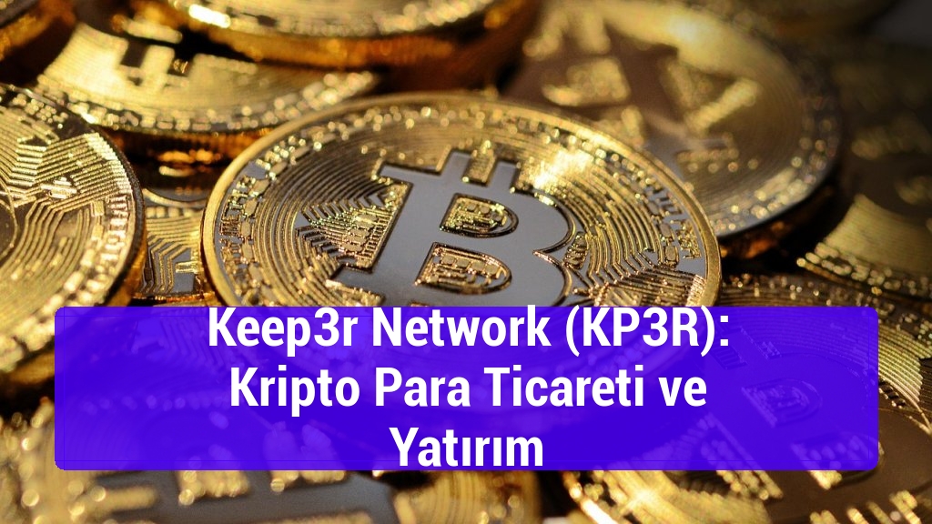 Keep3r Network (KP3R): Kripto Para Ticareti ve Yatırım