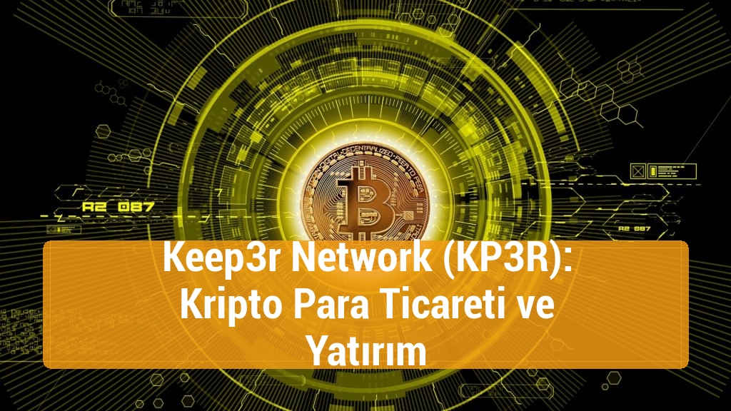 Keep3r Network (KP3R): Kripto Para Ticareti ve Yatırım