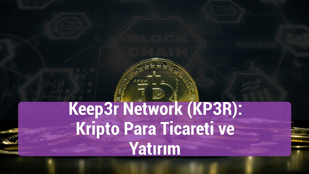 Keep3r Network (KP3R): Kripto Para Ticareti ve Yatırım