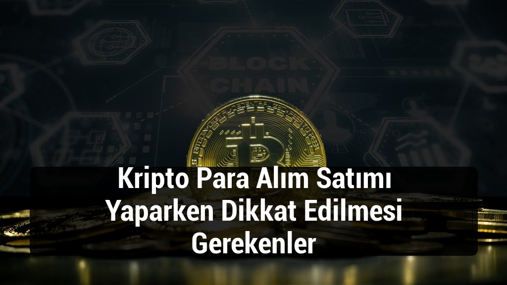 Kripto Para Alım Satımı Yaparken Dikkat Edilmesi Gerekenler