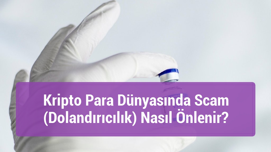 Kripto Para Dünyasında Scam (Dolandırıcılık) Nasıl Önlenir?
