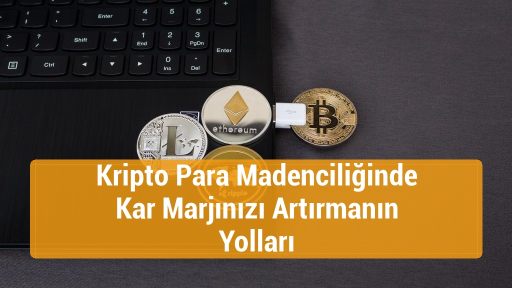 Kripto Para Madenciliğinde Kar Marjınızı Artırmanın Yolları