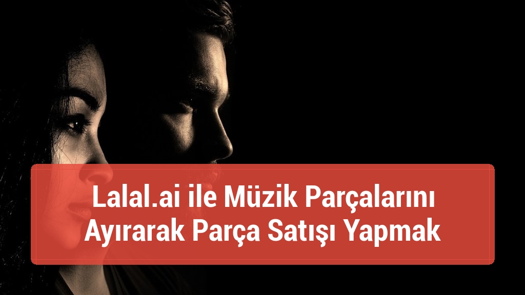 Lalal.ai ile Müzik Parçalarını Ayırarak Parça Satışı Yapmak