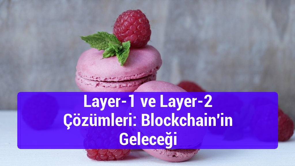 Layer-1 ve Layer-2 Çözümleri: Blockchain'in Geleceği