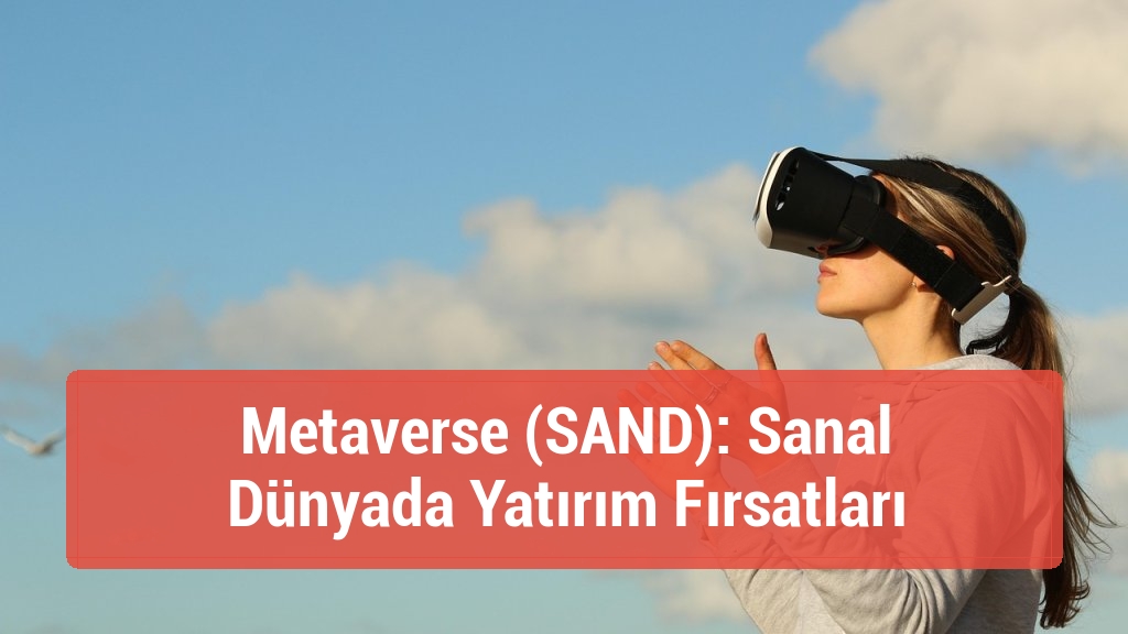 Metaverse (SAND): Sanal Dünyada Yatırım Fırsatları