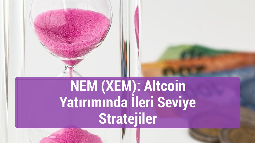 NEM (XEM): Altcoin Yatırımında İleri Seviye Stratejiler