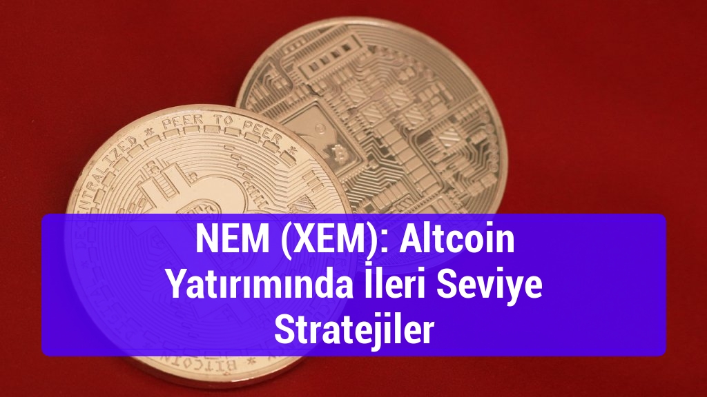 NEM (XEM): Altcoin Yatırımında İleri Seviye Stratejiler
